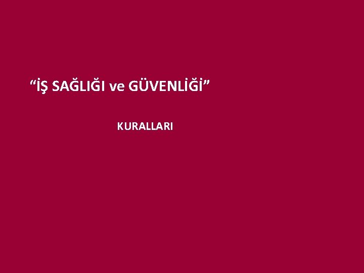 “İŞ SAĞLIĞI ve GÜVENLİĞİ” KURALLARI 