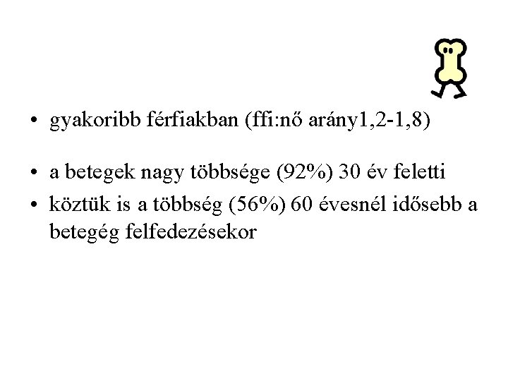  • gyakoribb férfiakban (ffi: nő arány 1, 2 -1, 8) • a betegek