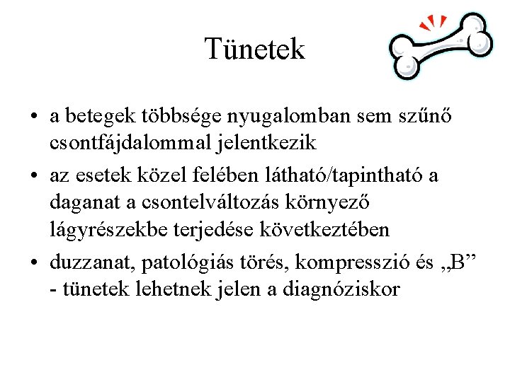 Tünetek • a betegek többsége nyugalomban sem szűnő csontfájdalommal jelentkezik • az esetek közel