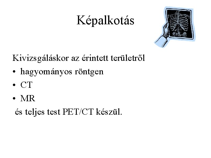 Képalkotás Kivizsgáláskor az érintett területről • hagyományos röntgen • CT • MR és teljes