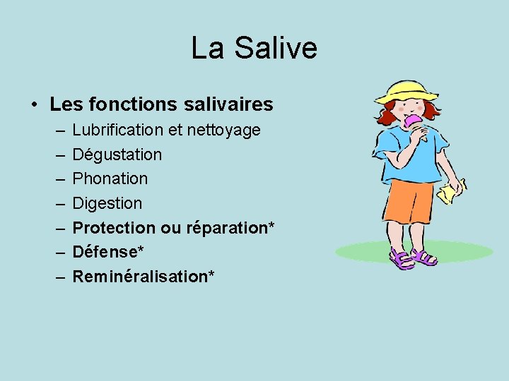 La Salive • Les fonctions salivaires – – – – Lubrification et nettoyage Dégustation