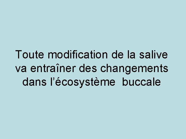 Toute modification de la salive va entraîner des changements dans l’écosystème buccale 