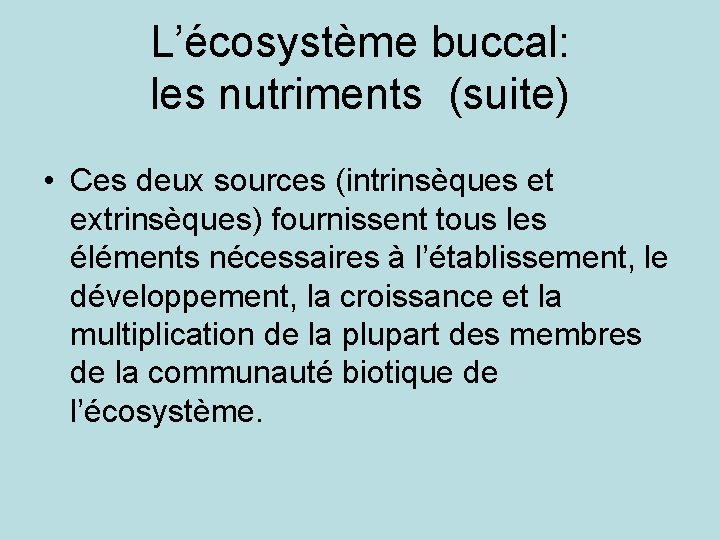 L’écosystème buccal: les nutriments (suite) • Ces deux sources (intrinsèques et extrinsèques) fournissent tous