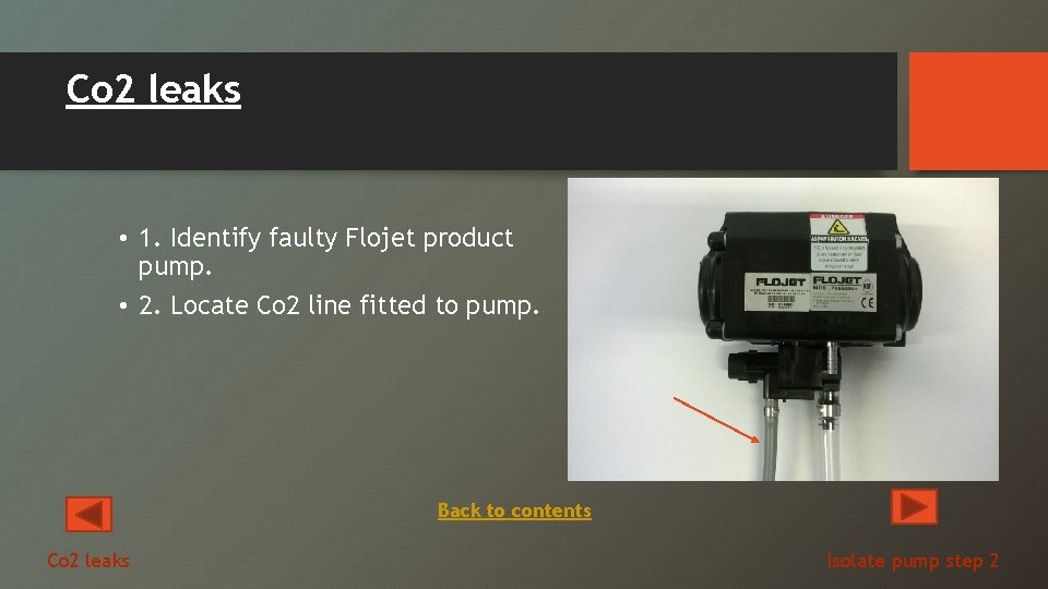Co 2 leaks • 1. Identify faulty Flojet product pump. • 2. Locate Co
