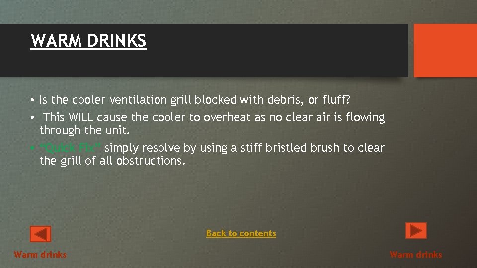 WARM DRINKS • Is the cooler ventilation grill blocked with debris, or fluff? •