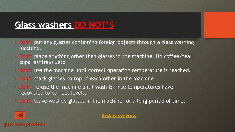 Glass washers DO NOT’S • Don’t put any glasses containing foreign objects through a