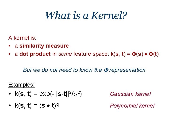 What is a Kernel? A kernel is: • a similarity measure • a dot