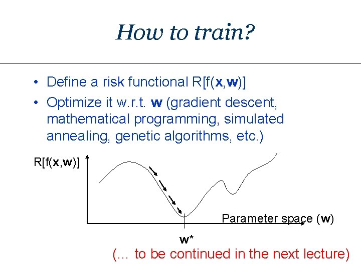 How to train? • Define a risk functional R[f(x, w)] • Optimize it w.