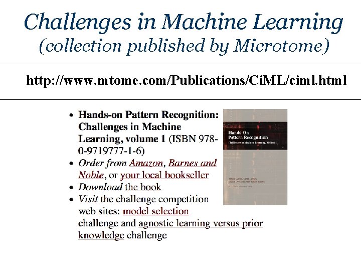 Challenges in Machine Learning (collection published by Microtome) http: //www. mtome. com/Publications/Ci. ML/ciml. html