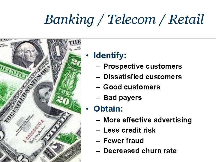 Banking / Telecom / Retail • Identify: – – Prospective customers Dissatisfied customers Good