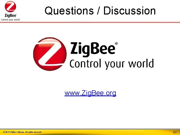 Questions / Discussion www. Zig. Bee. org © 2013 Zig. Bee Alliance. All rights