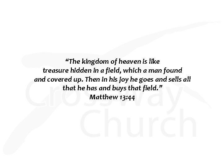 “The kingdom of heaven is like treasure hidden in a field, which a man