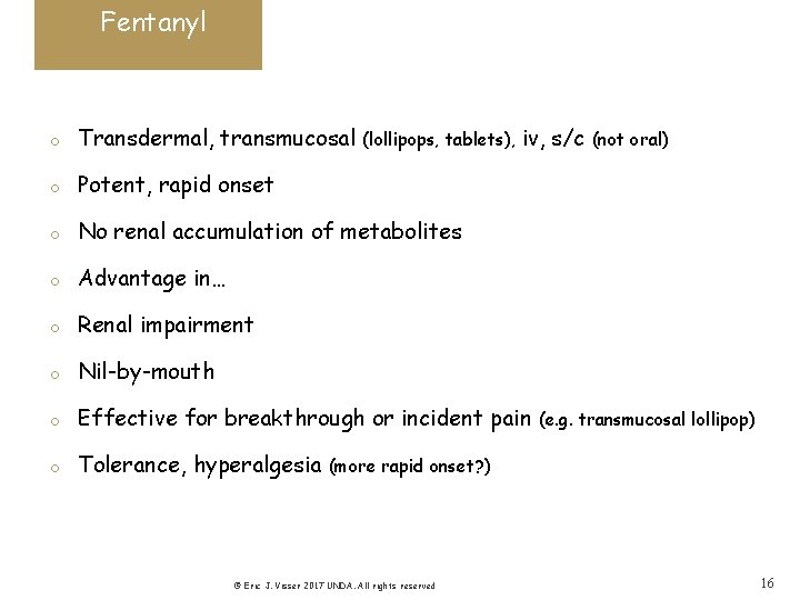 Fentanyl o Transdermal, transmucosal o Potent, rapid onset o No renal accumulation of metabolites