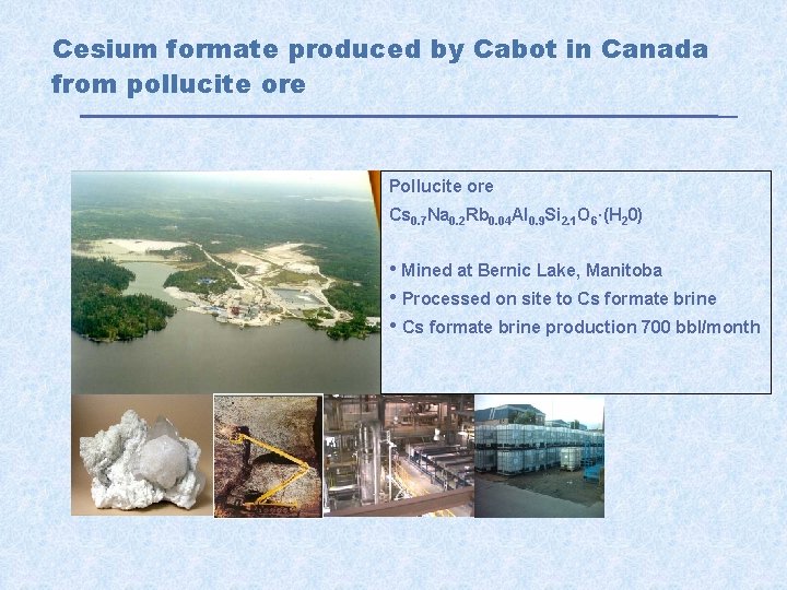 Cesium formate produced by Cabot in Canada from pollucite ore Pollucite ore Cs 0.