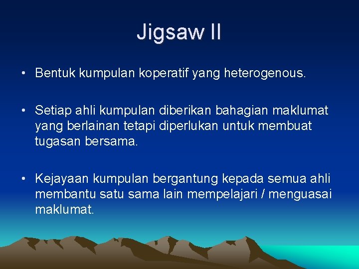 Jigsaw II • Bentuk kumpulan koperatif yang heterogenous. • Setiap ahli kumpulan diberikan bahagian