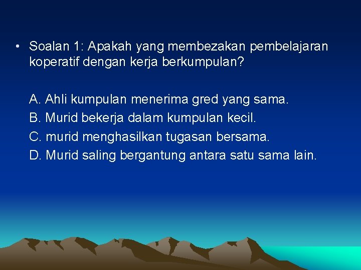  • Soalan 1: Apakah yang membezakan pembelajaran koperatif dengan kerja berkumpulan? A. Ahli