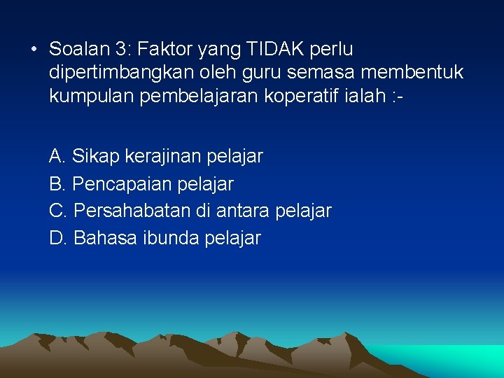  • Soalan 3: Faktor yang TIDAK perlu dipertimbangkan oleh guru semasa membentuk kumpulan