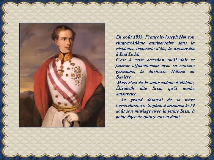 En août 1853, François-Joseph fête son vingt-troisième anniversaire dans la résidence impériale d'été, la