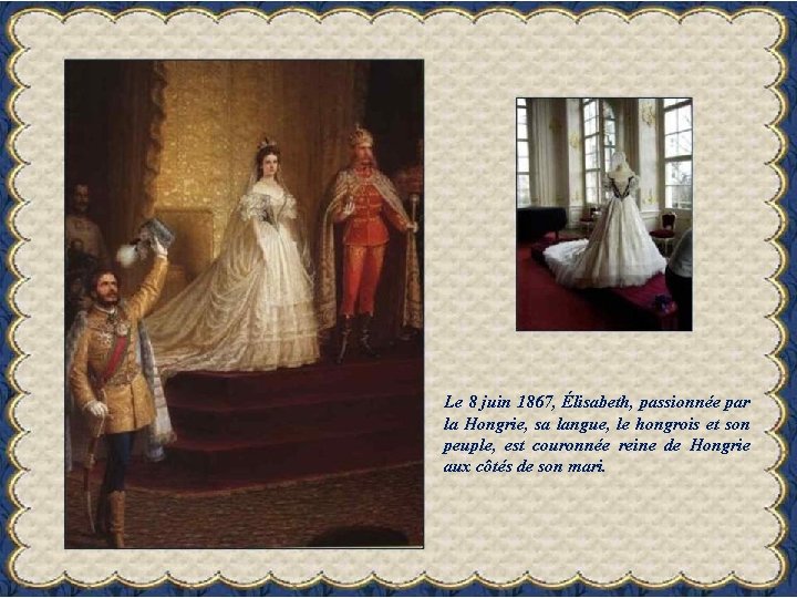 Le 8 juin 1867, Élisabeth, passionnée par la Hongrie, sa langue, le hongrois et