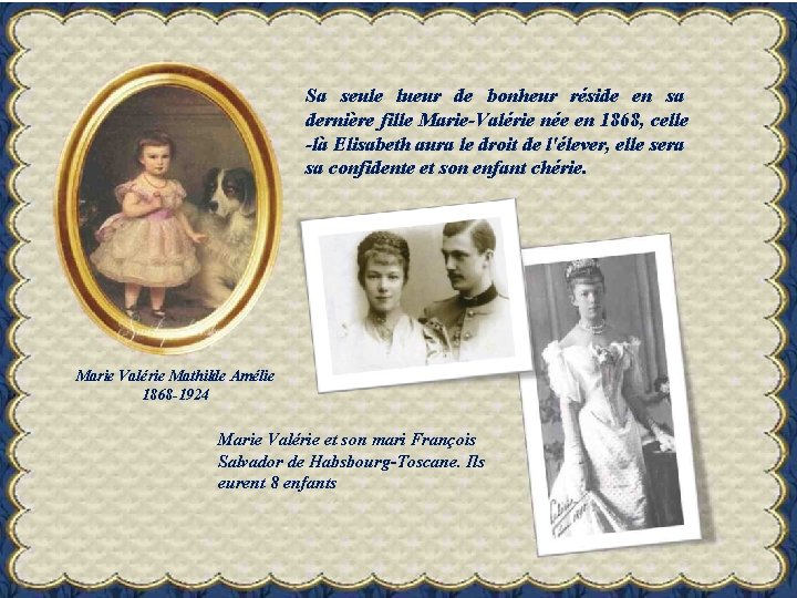 Sa seule lueur de bonheur réside en sa dernière fille Marie-Valérie née en 1868,