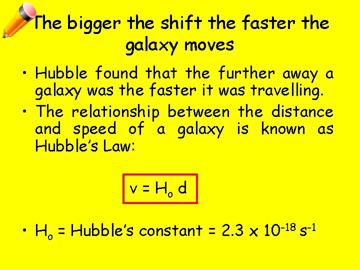 The bigger the shift the faster the galaxy moves • Hubble found that the