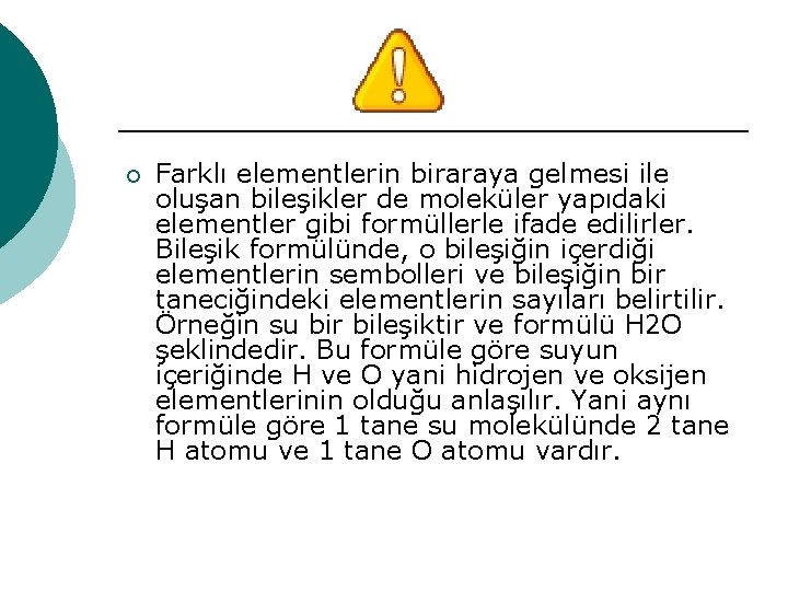 ¡ Farklı elementlerin biraraya gelmesi ile oluşan bileşikler de moleküler yapıdaki elementler gibi formüllerle