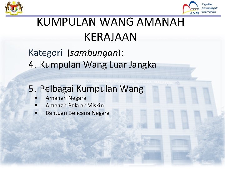 KUMPULAN WANG AMANAH KERAJAAN Kategori (sambungan): 4. Kumpulan Wang Luar Jangka 5. Pelbagai Kumpulan KUMPULAN WANG AMANAH KERAJAAN Kategori (sambungan): 4. Kumpulan Wang Luar Jangka 5. Pelbagai Kumpulan