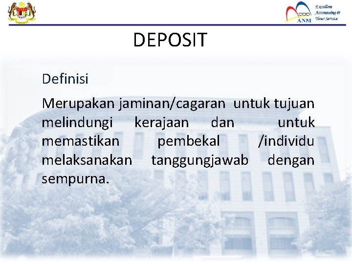 DEPOSIT Definisi Merupakan jaminan/cagaran untuk tujuan melindungi kerajaan dan untuk memastikan pembekal /individu melaksanakan