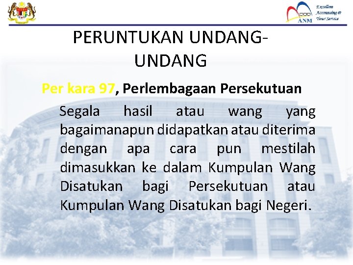 PERUNTUKAN UNDANG Per kara 97, Perlembagaan Persekutuan Segala hasil atau wang yang bagaimanapun didapatkan PERUNTUKAN UNDANG Per kara 97, Perlembagaan Persekutuan Segala hasil atau wang yang bagaimanapun didapatkan