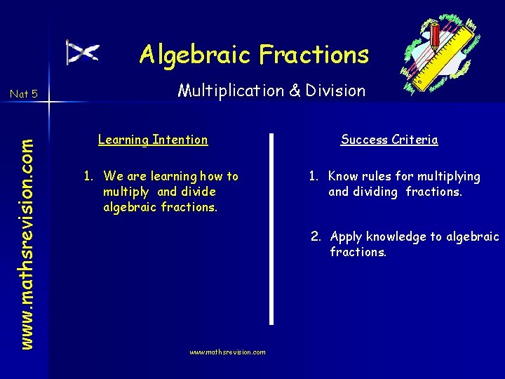 Algebraic Fractions www. mathsrevision. com Nat 5 Multiplication & Division Learning Intention 1. We