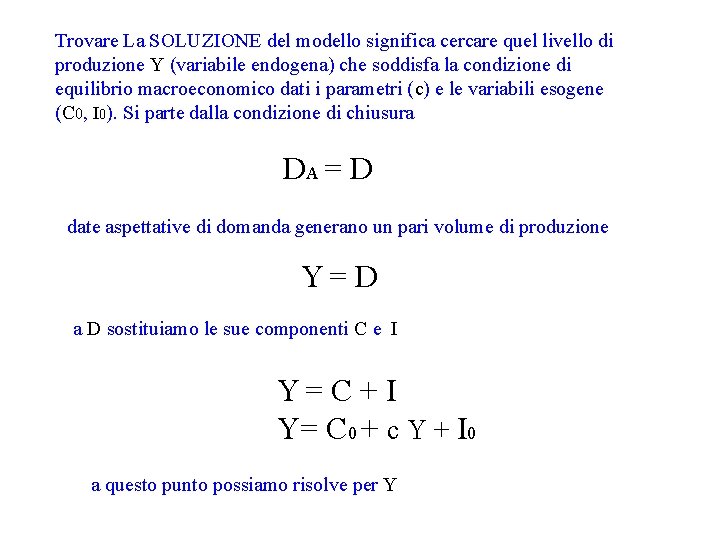 Trovare La SOLUZIONE del modello significa cercare quel livello di produzione Y (variabile endogena)