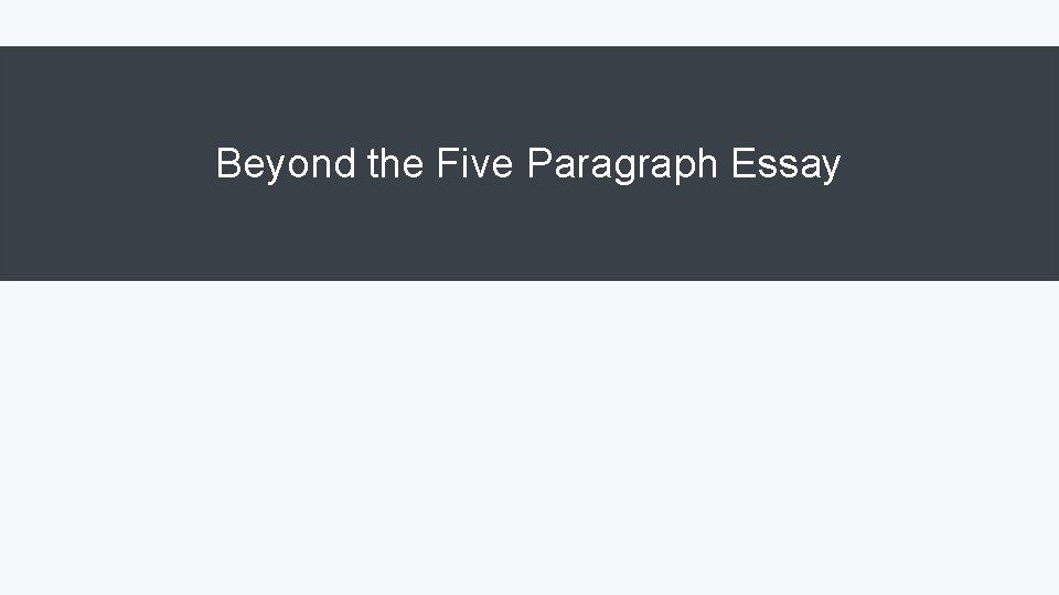 Beyond the Five Paragraph Essay 