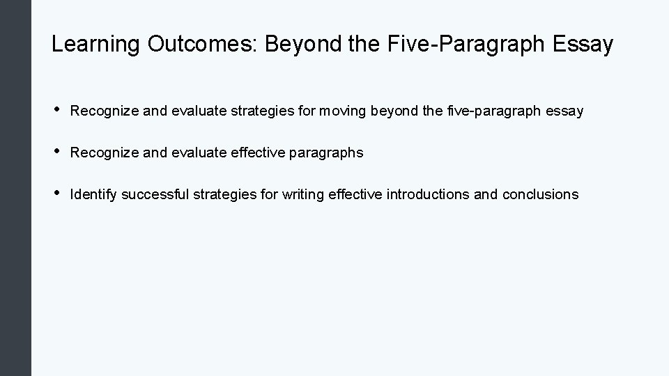 Learning Outcomes: Beyond the Five-Paragraph Essay • Recognize and evaluate strategies for moving beyond