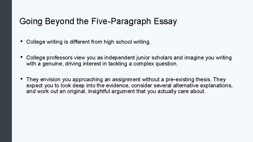 Going Beyond the Five-Paragraph Essay • College writing is different from high school writing.