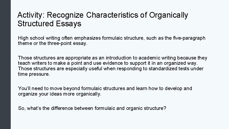 Activity: Recognize Characteristics of Organically Structured Essays High school writing often emphasizes formulaic structure,