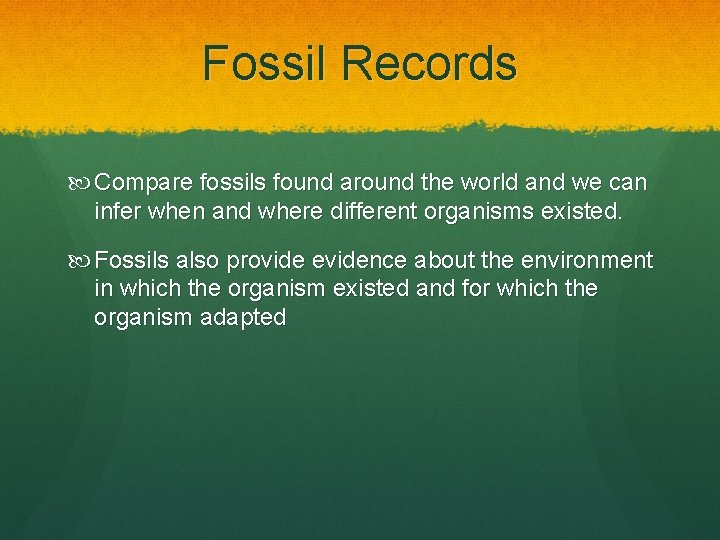 Fossil Records Compare fossils found around the world and we can infer when and