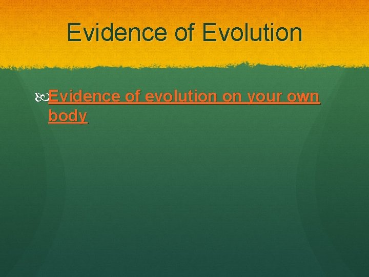 Evidence of Evolution Evidence of evolution on your own body 