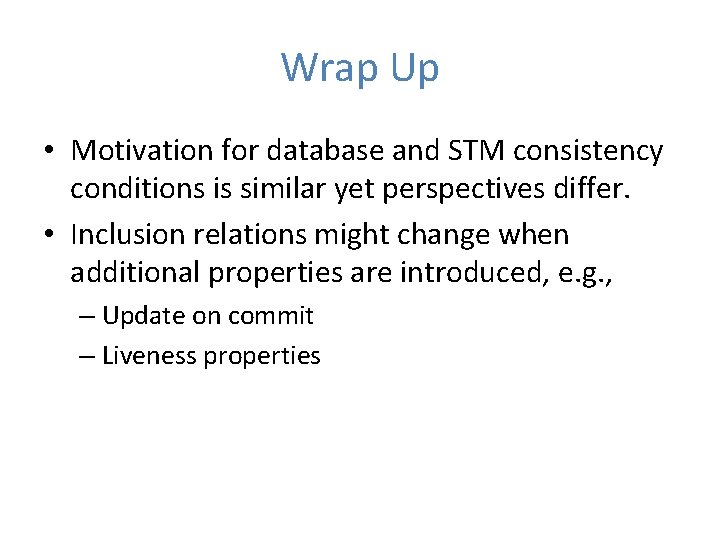 Wrap Up • Motivation for database and STM consistency conditions is similar yet perspectives