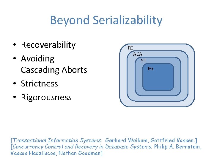 Beyond Serializability • Recoverability • Avoiding Cascading Aborts • Strictness • Rigorousness RC ACA