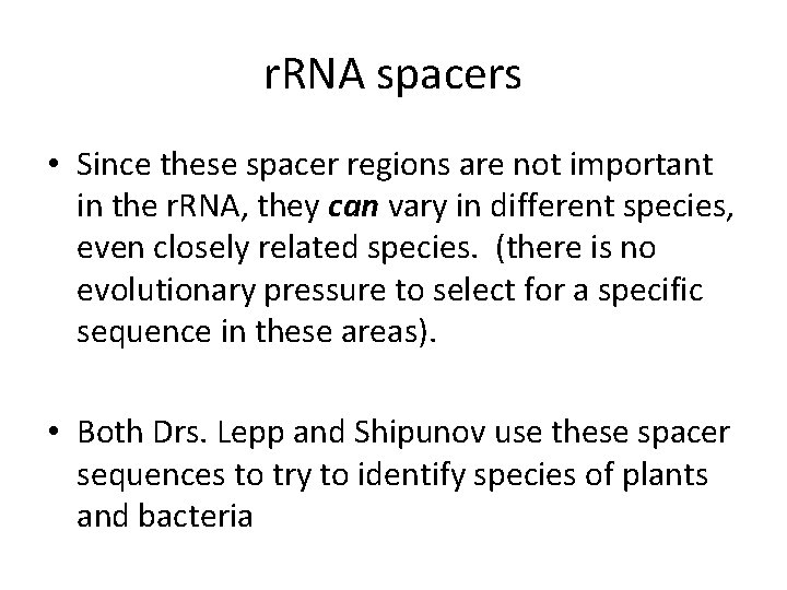 r. RNA spacers • Since these spacer regions are not important in the r.