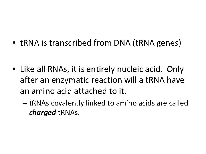  • t. RNA is transcribed from DNA (t. RNA genes) • Like all