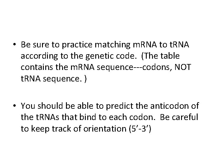  • Be sure to practice matching m. RNA to t. RNA according to