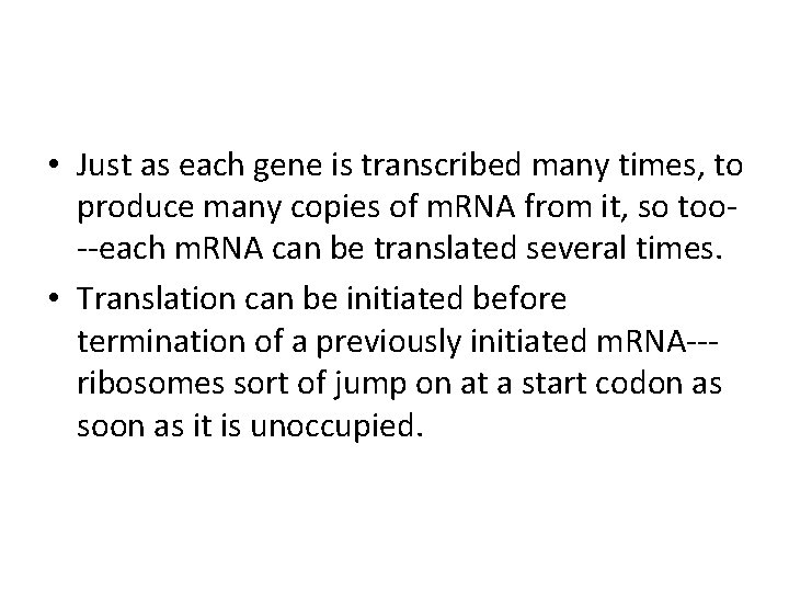  • Just as each gene is transcribed many times, to produce many copies