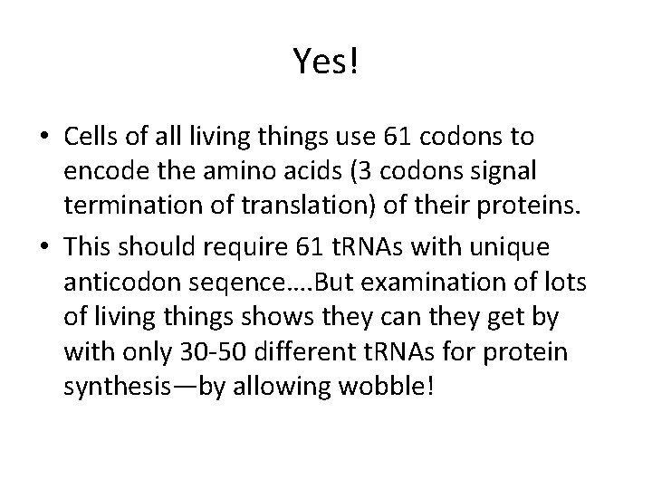 Yes! • Cells of all living things use 61 codons to encode the amino