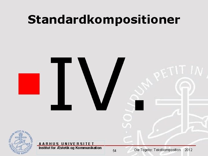 Standardkompositioner §IV. AARHUS UNIVERSITET Institut for Æstetik og Kommunikation 54 Ole Togeby: Tekstkomposition 2012