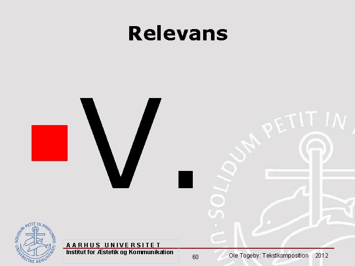 Relevans §V. AARHUS UNIVERSITET Institut for Æstetik og Kommunikation 60 Ole Togeby: Tekstkomposition 2012