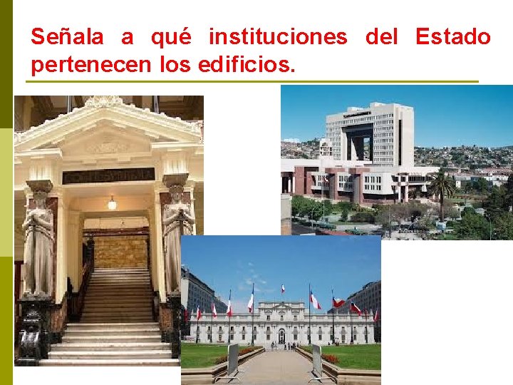 Señala a qué instituciones del Estado pertenecen los edificios. 