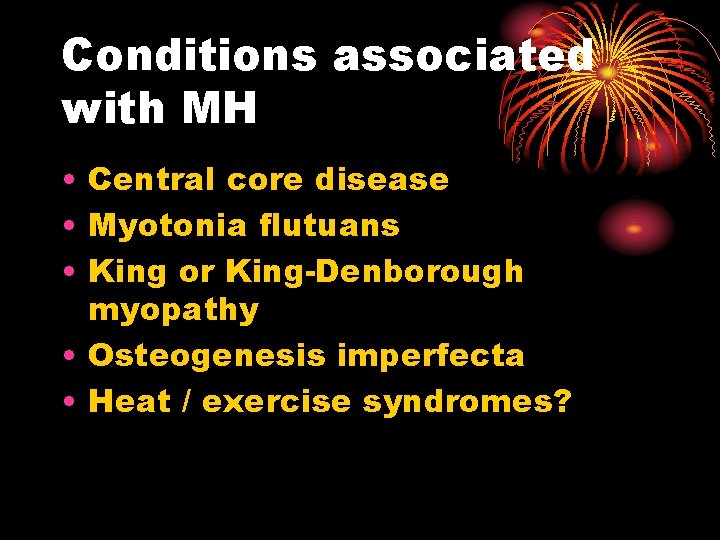 Conditions associated with MH • Central core disease • Myotonia flutuans • King or