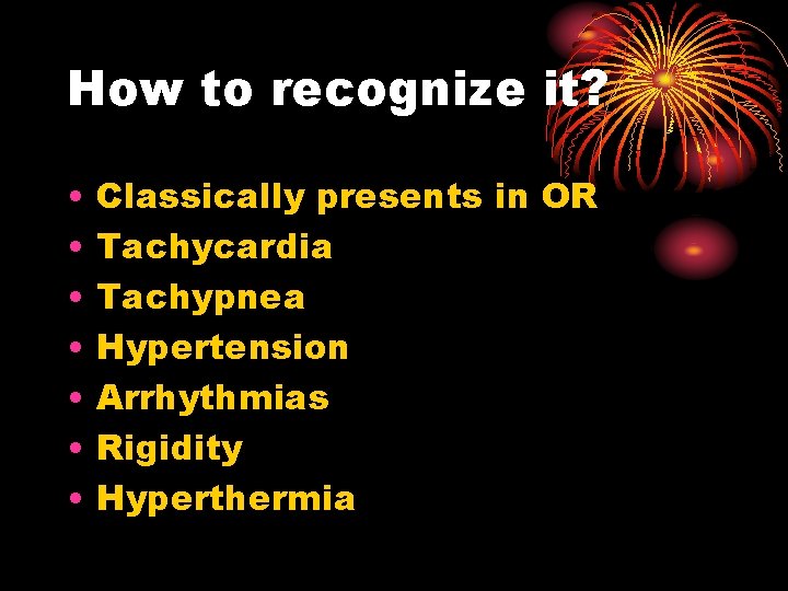 How to recognize it? • • Classically presents in OR Tachycardia Tachypnea Hypertension Arrhythmias