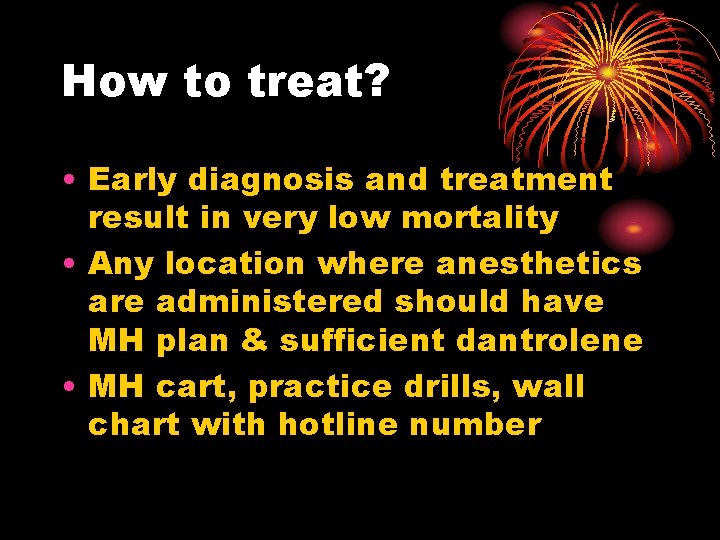 How to treat? • Early diagnosis and treatment result in very low mortality •